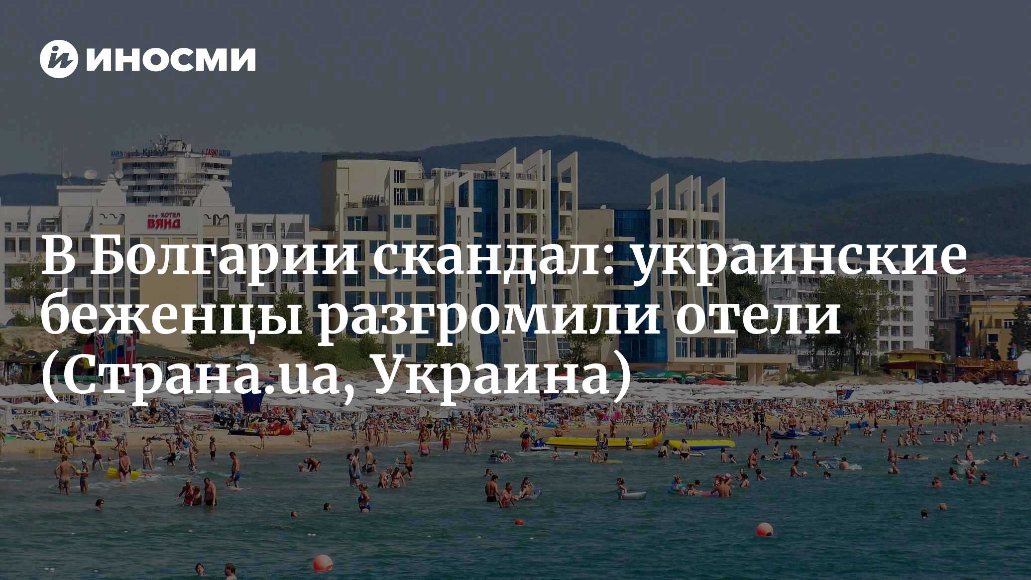 В Болгарии скандал: украинские беженцы разгромили отели | 10.06.2022, ИноСМИ