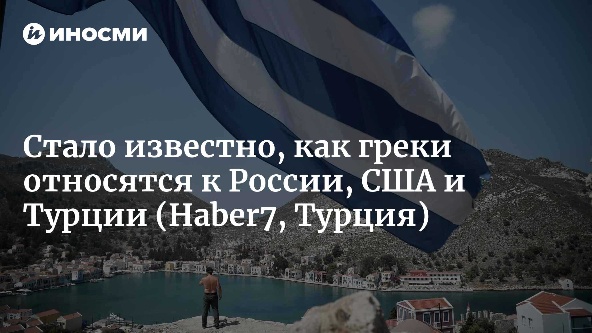 Стало известно, как греки относятся к России, США и Турции | 22.06.2022,  ИноСМИ