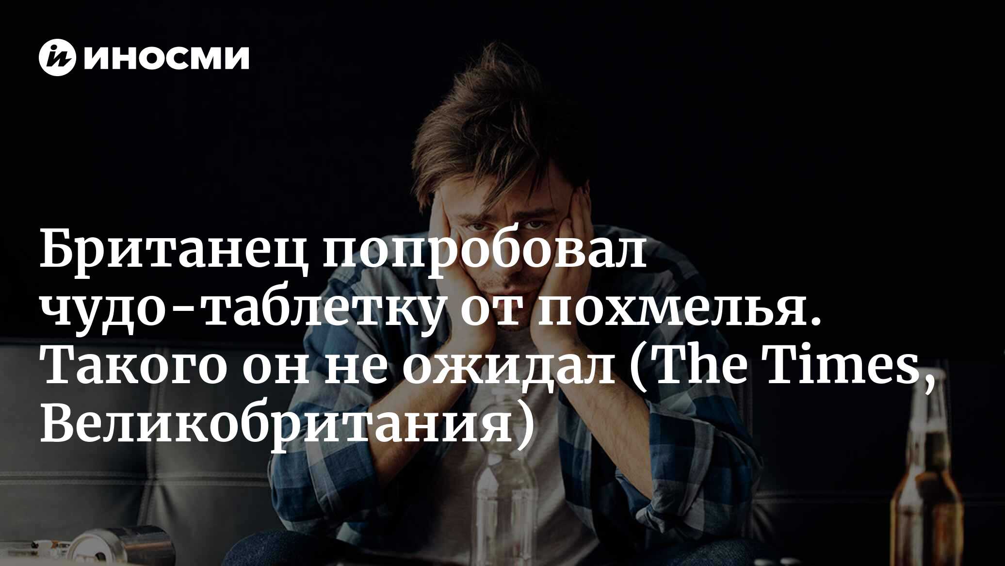 Британец попробовал чудо-таблетку от похмелья. Такого он не ожидал |  10.07.2022, ИноСМИ