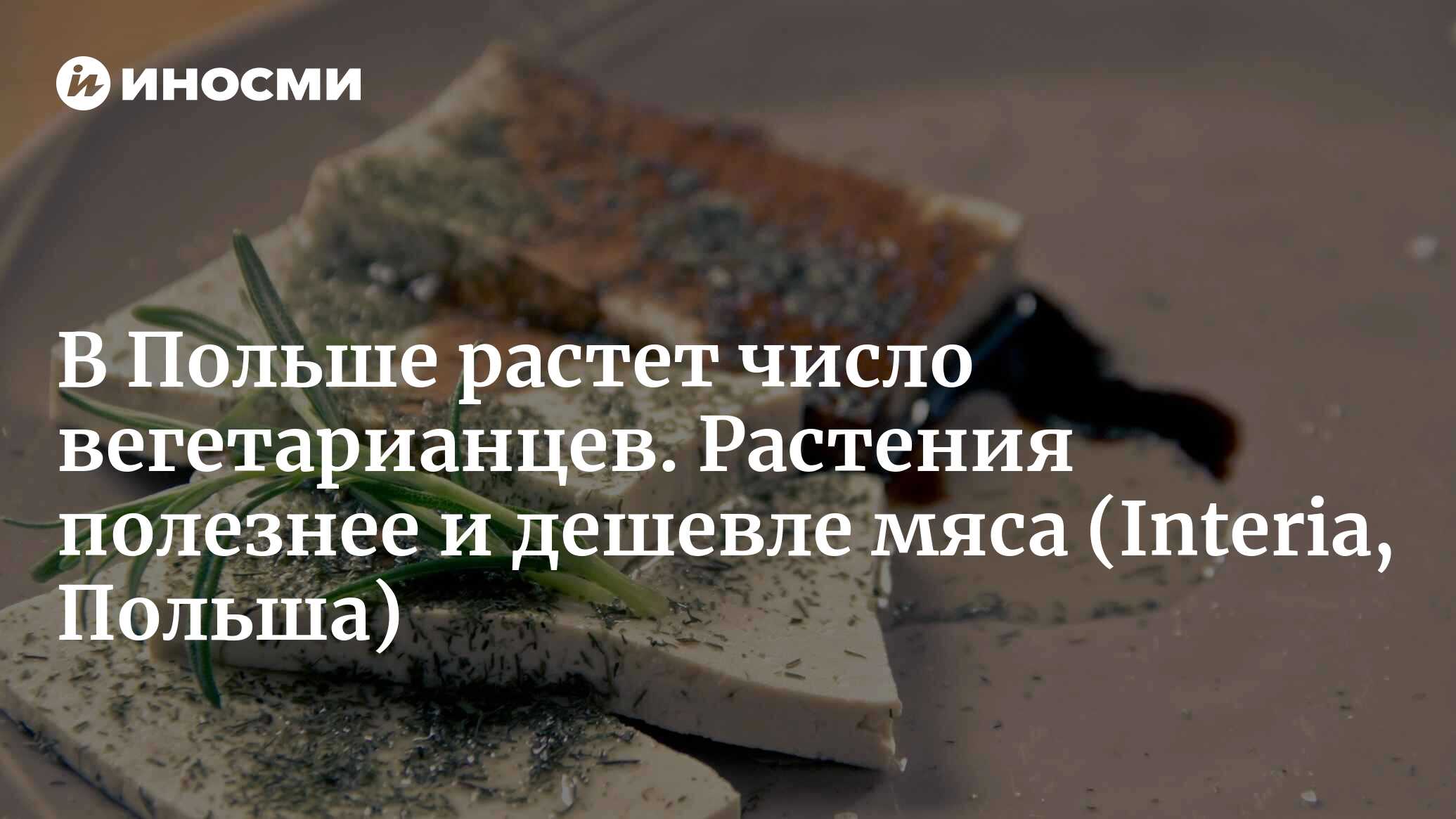 В Польше растет число вегетарианцев. Растения полезнее и дешевле мяса |  22.08.2022, ИноСМИ