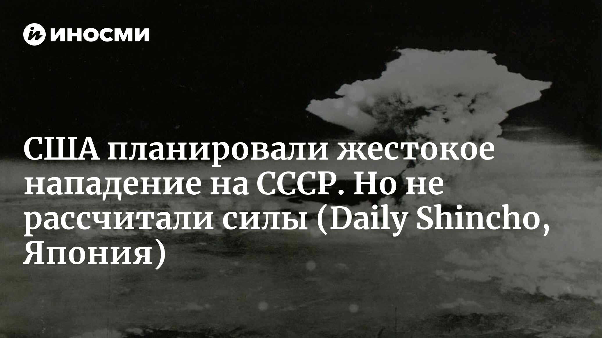 США планировали жестокое нападение на СССР. Но не рассчитали силы |  22.08.2022, ИноСМИ