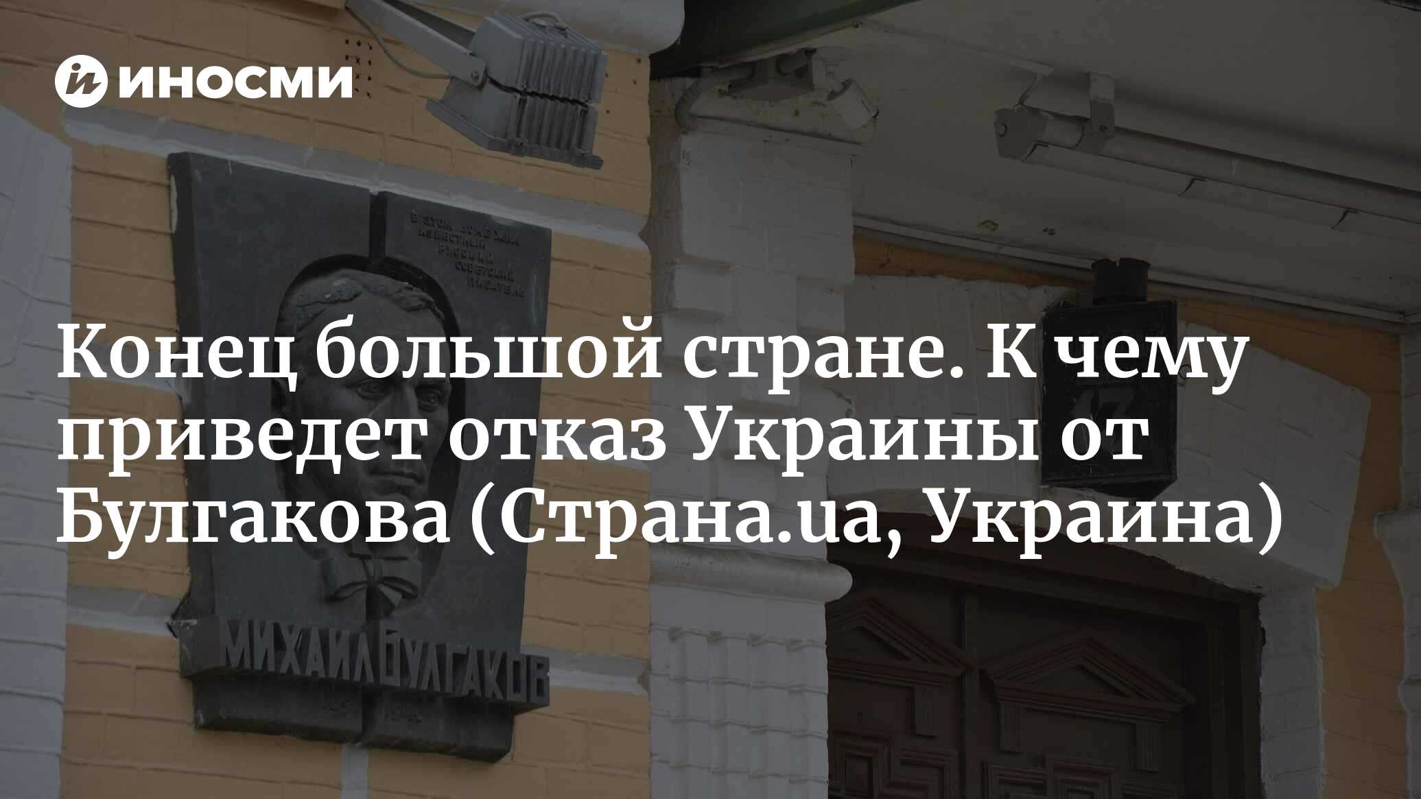 Конец большой стране. К чему приведет отказ Украины от Булгакова |  05.09.2022, ИноСМИ