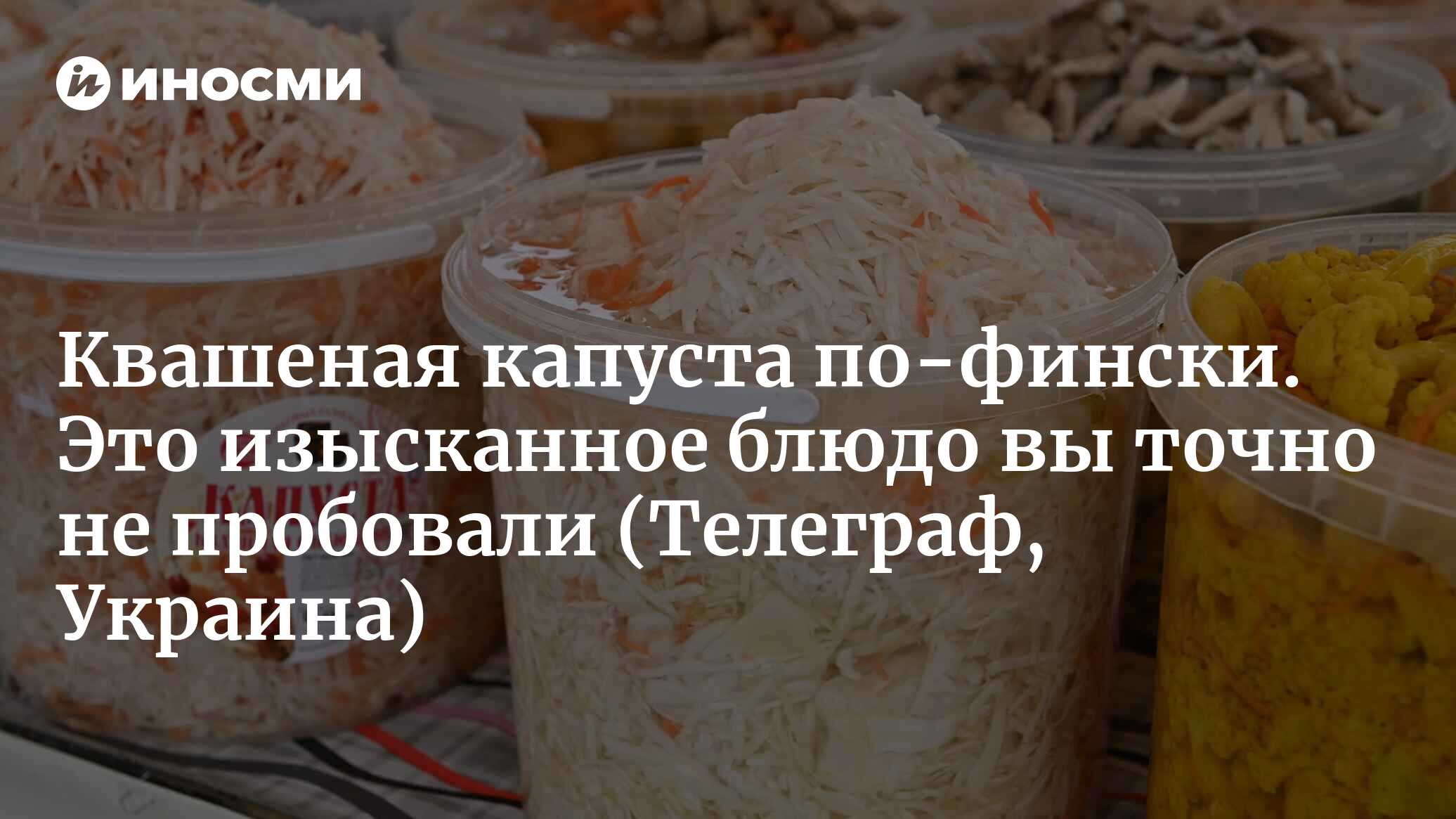 Квашеная капуста по-фински. Это изысканное блюдо вы точно не пробовали |  08.10.2022, ИноСМИ