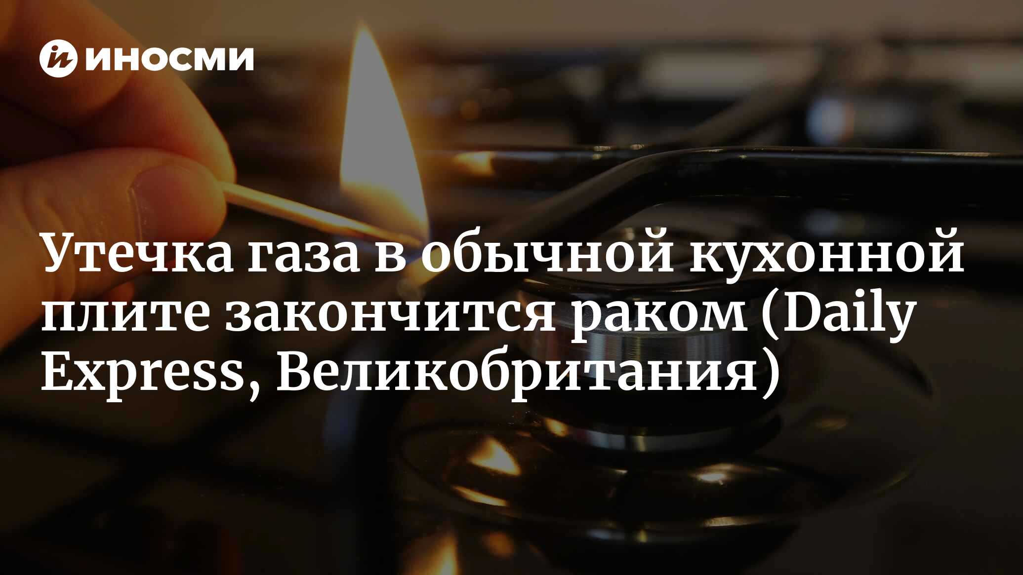 Утечка газа в обычной кухонной плите повысит риск заболевания раком |  24.10.2022, ИноСМИ