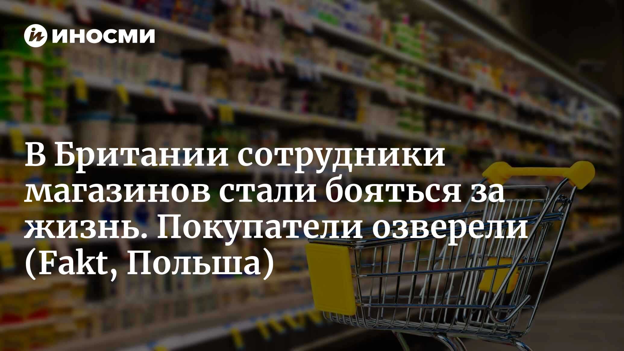 Британские покупатели озверели. Сотрудники магазинов боятся за жизнь |  02.11.2022, ИноСМИ