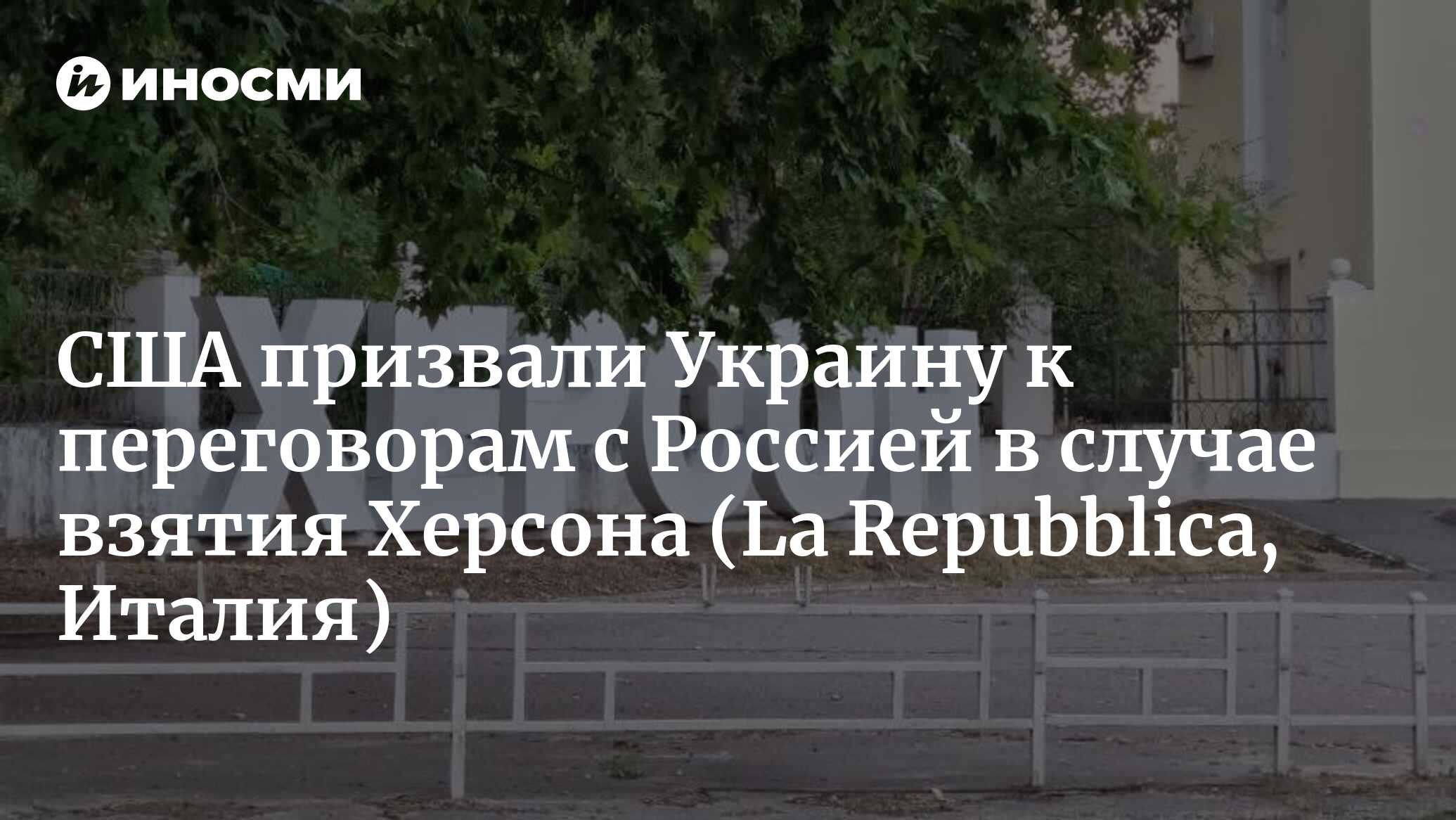 Взять Херсон, а потом договориться. В США придумали, как урегулировать  украинский конфликт | 08.11.2022, ИноСМИ