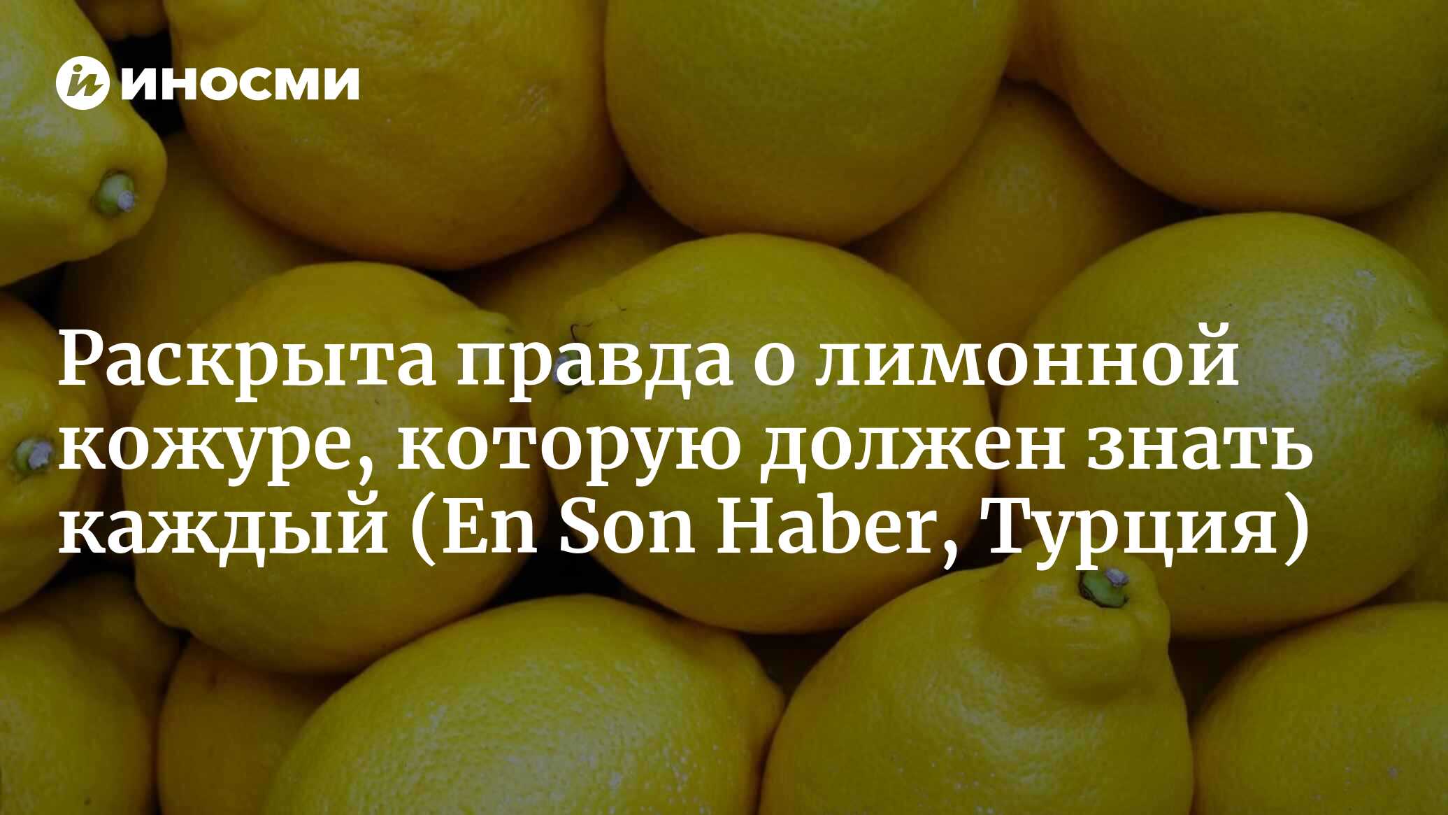 Оказывается, даром пропадает! Семь удивительных свойств лимонной кожуры (En  Son Haber, Турция) | 24.12.2022, ИноСМИ