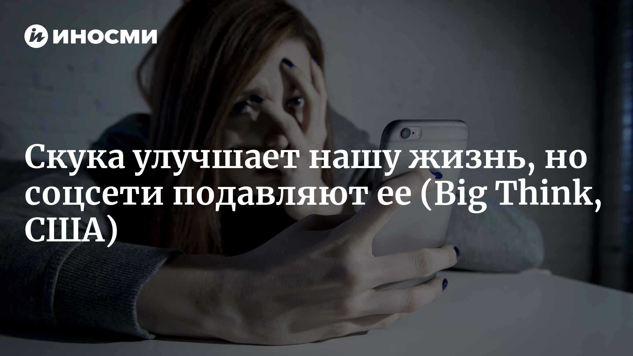 Скука нужна нам, чтобы жить лучше, но соцсети подавляют ее (Big Think, США)  | 07.01.2023, ИноСМИ