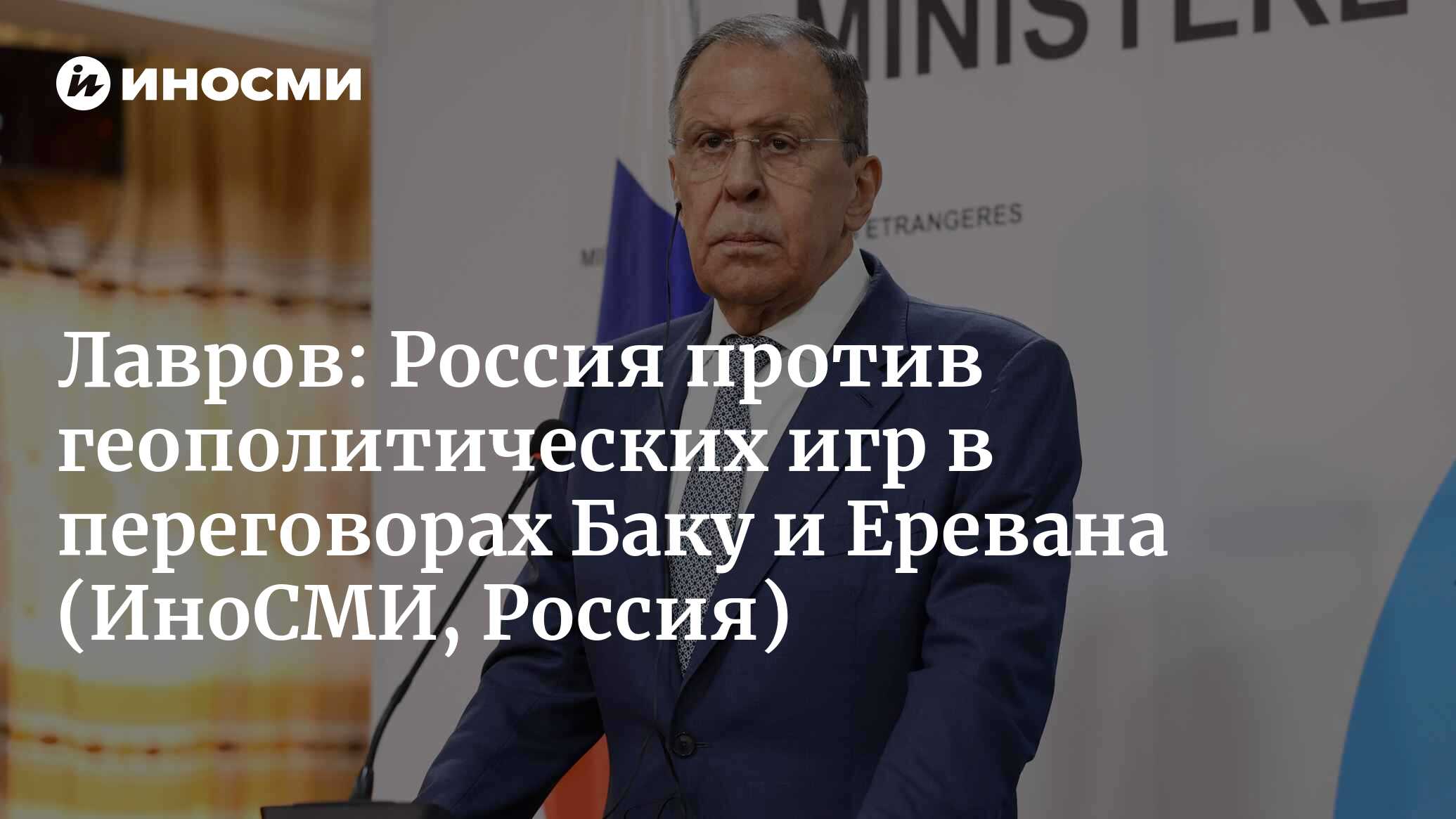 Глава МИД России Лавров: Москва выступает против геополитических игр в  переговорах Баку и Еревана | 28.02.2023, ИноСМИ