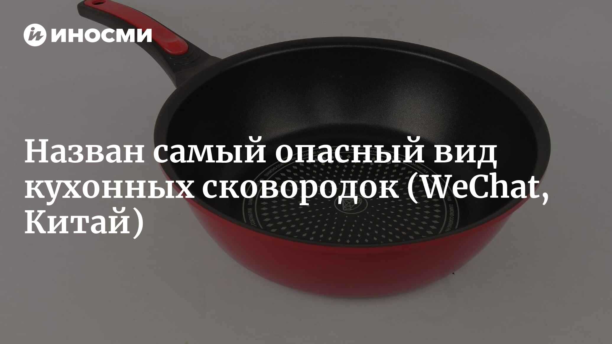 Такие сковородки есть почти в каждом доме! Они не только токсичны, но и  вызывают рак? Эксперимент Центрального телевидения Китая раскрыл правду  (WeChat, Китай) | 12.03.2023, ИноСМИ