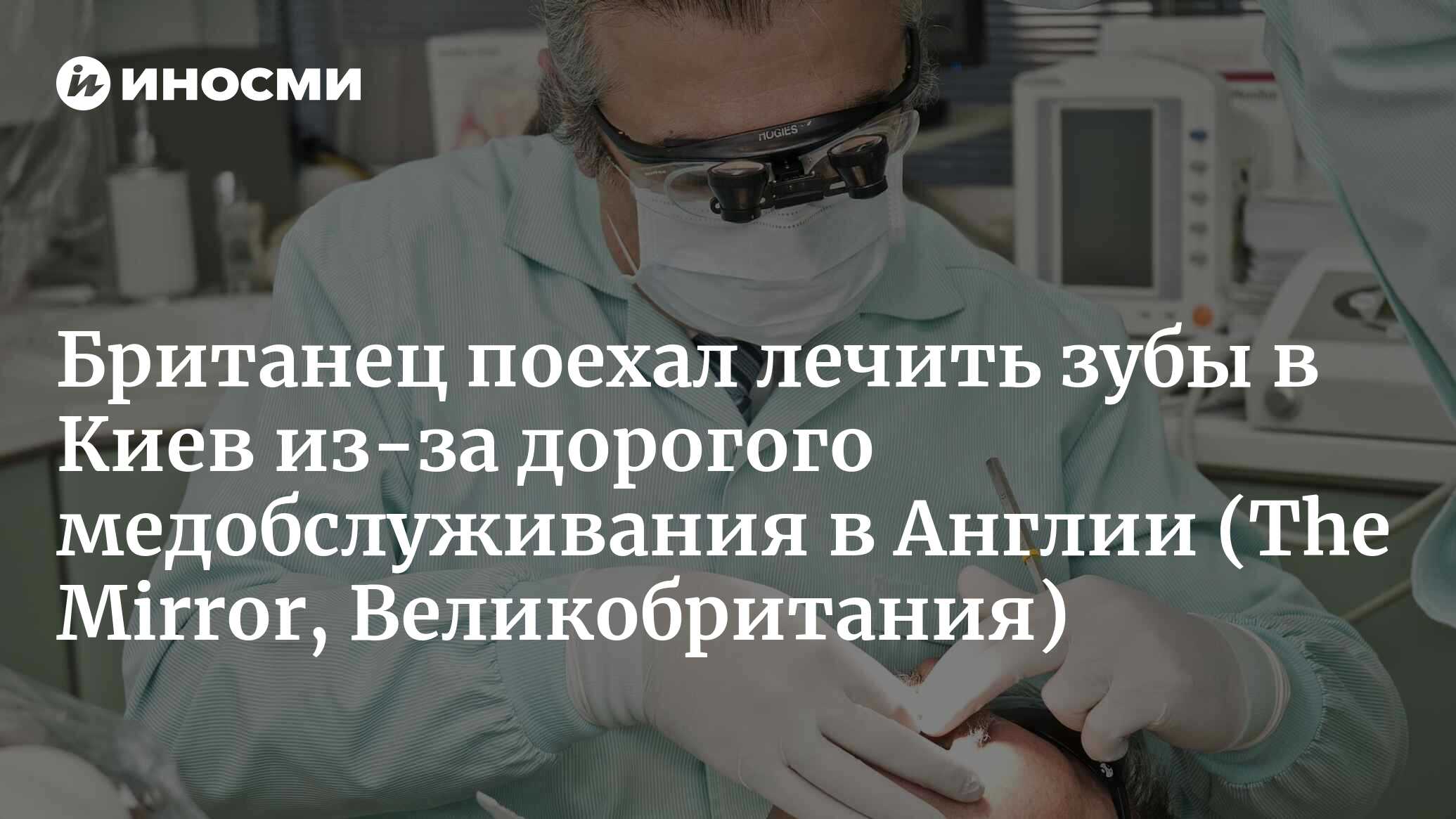 Британец поехал на разоренную Украину лечить зубы, потому что это дешевле,  чем дома (The Mirror, Великобритания) | 27.03.2023, ИноСМИ