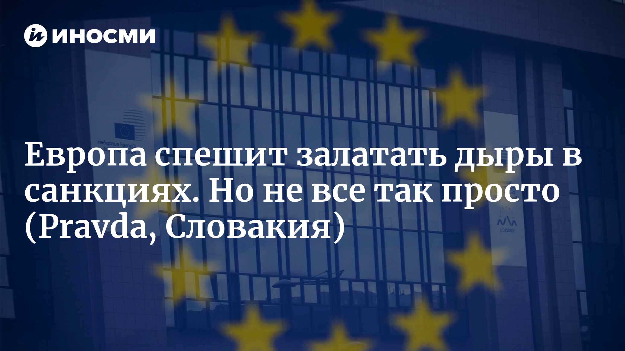 Как залатать дыры в санкциях (Pravda, Словакия) | 28.05.2023, ИноСМИ