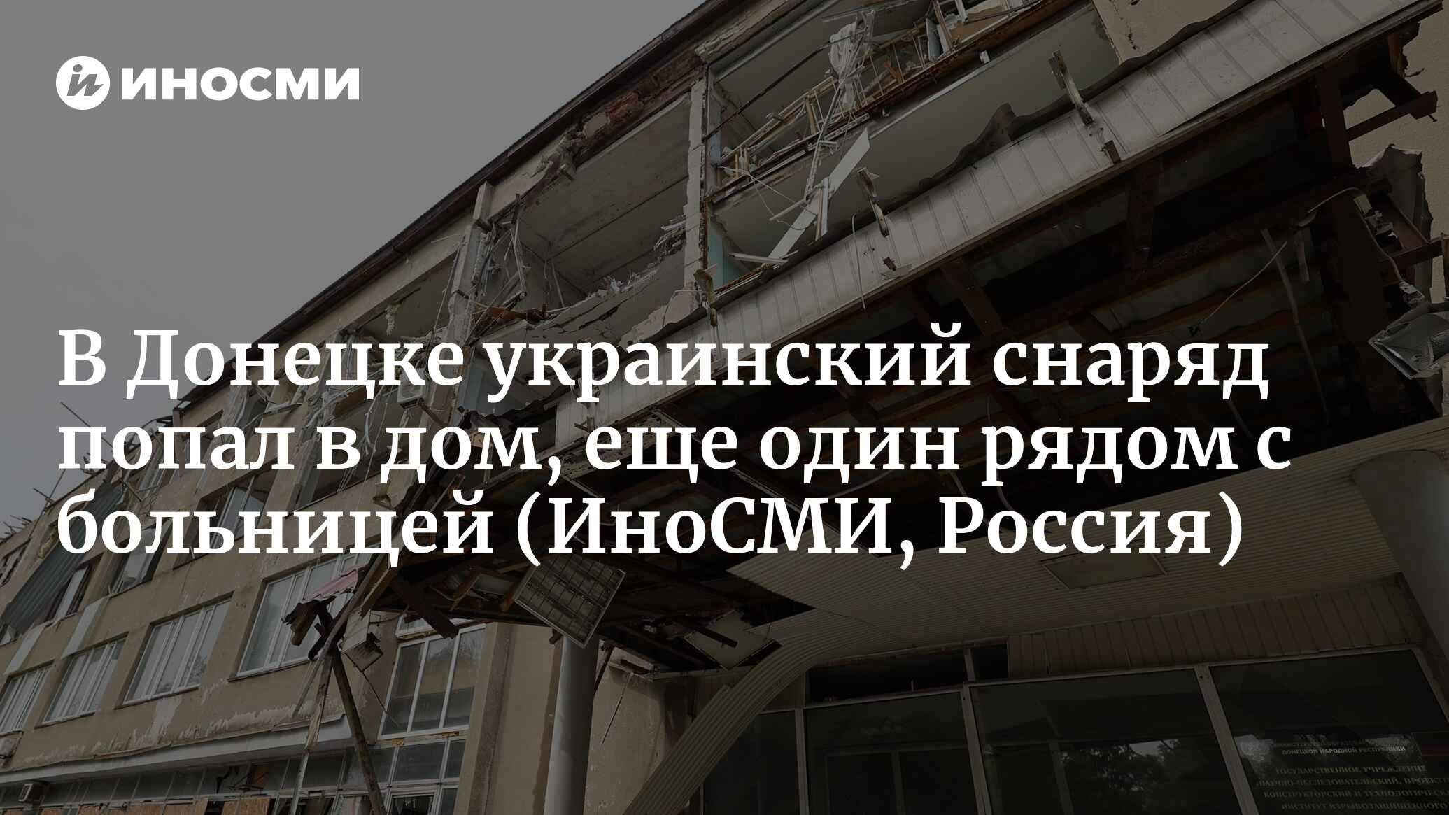 Мэр Донецка Кулемзин: украинский снаряд попал в дом, еще один рядом с  больницей | 02.06.2023, ИноСМИ