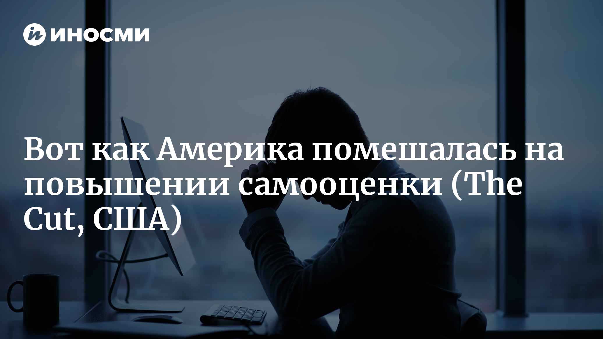 Как Америка помешалась на подъеме самооценки, и почему ажиотаж был  неизбежен (The Cut, США) | 22.06.2023, ИноСМИ