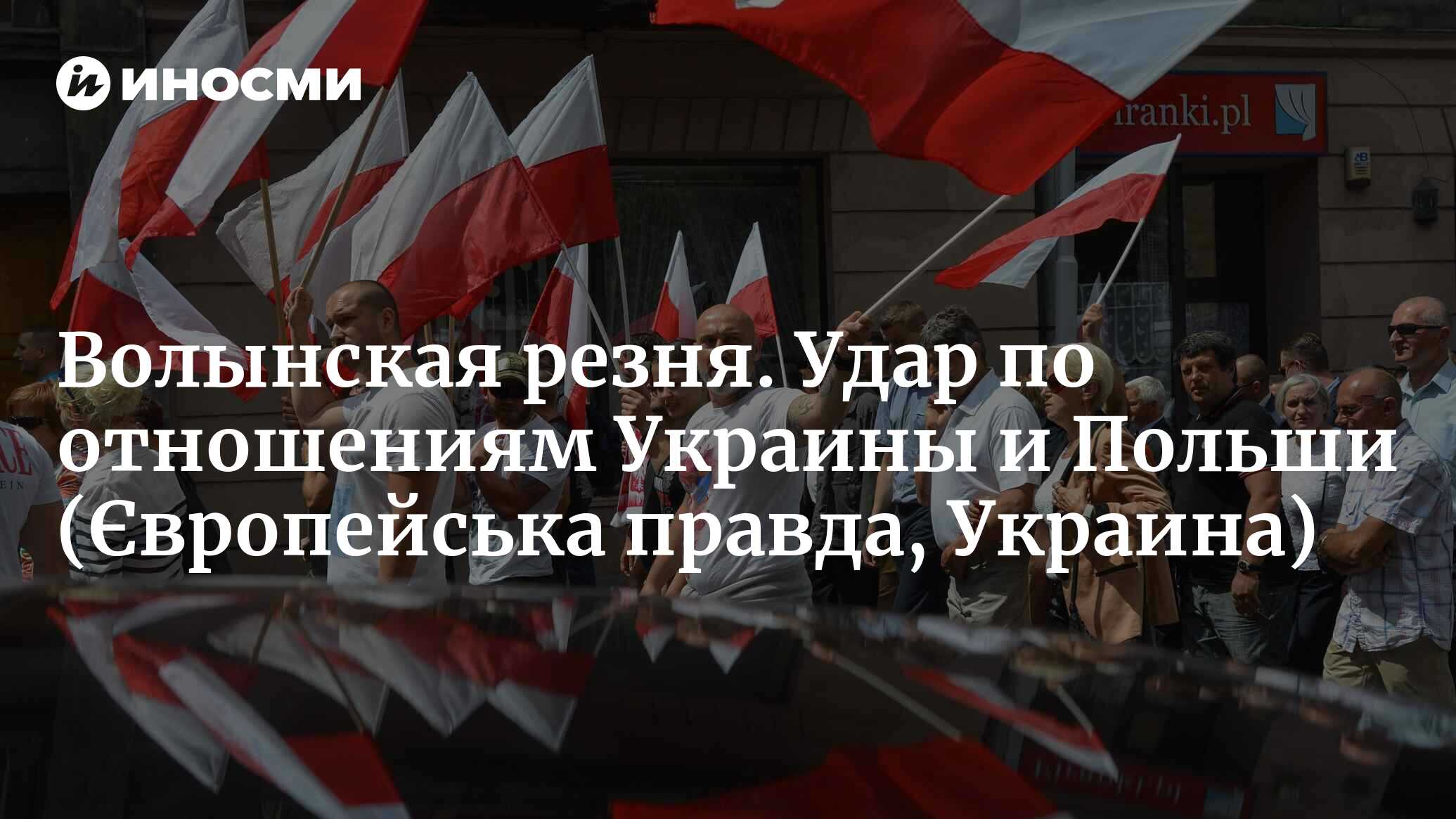 Опасные годовщины: когда события на Волыни перестанут разъединять Украину и  Польшу (Європейська правда, Украина) | 12.07.2023, ИноСМИ