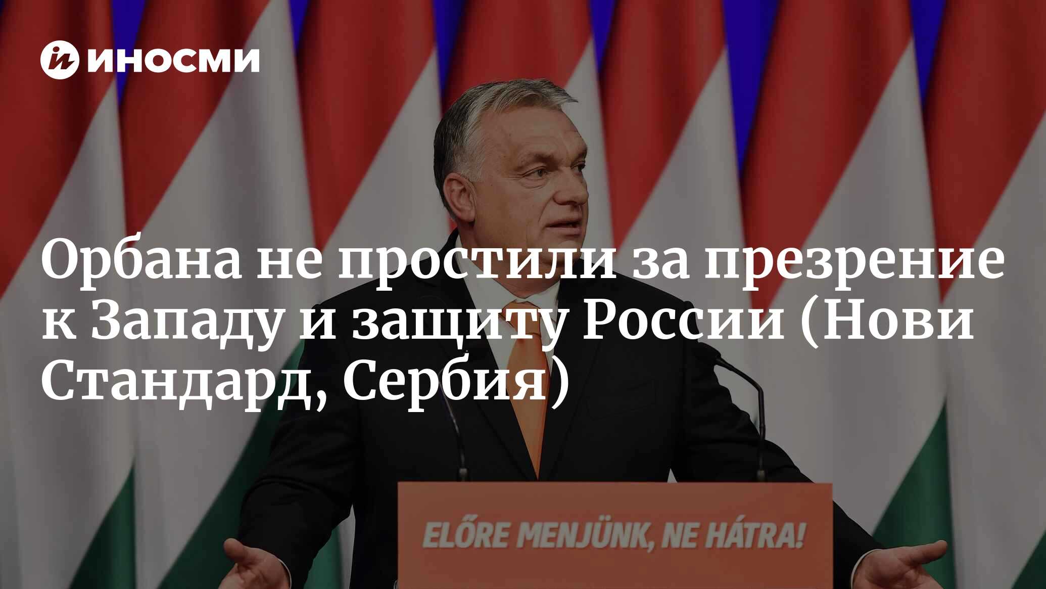 Виктор Орбан — рыцарь провальной интеграции (Нови Стандард, Сербия) |  31.07.2023, ИноСМИ