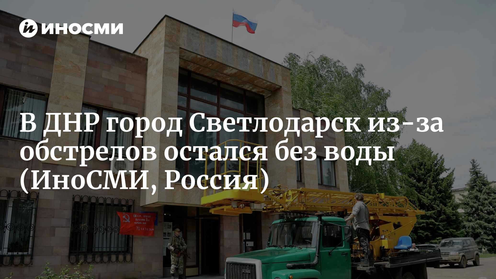 В ДНР город Светлодарск из-за обстрелов остался без воды | 10.08.2023,  ИноСМИ