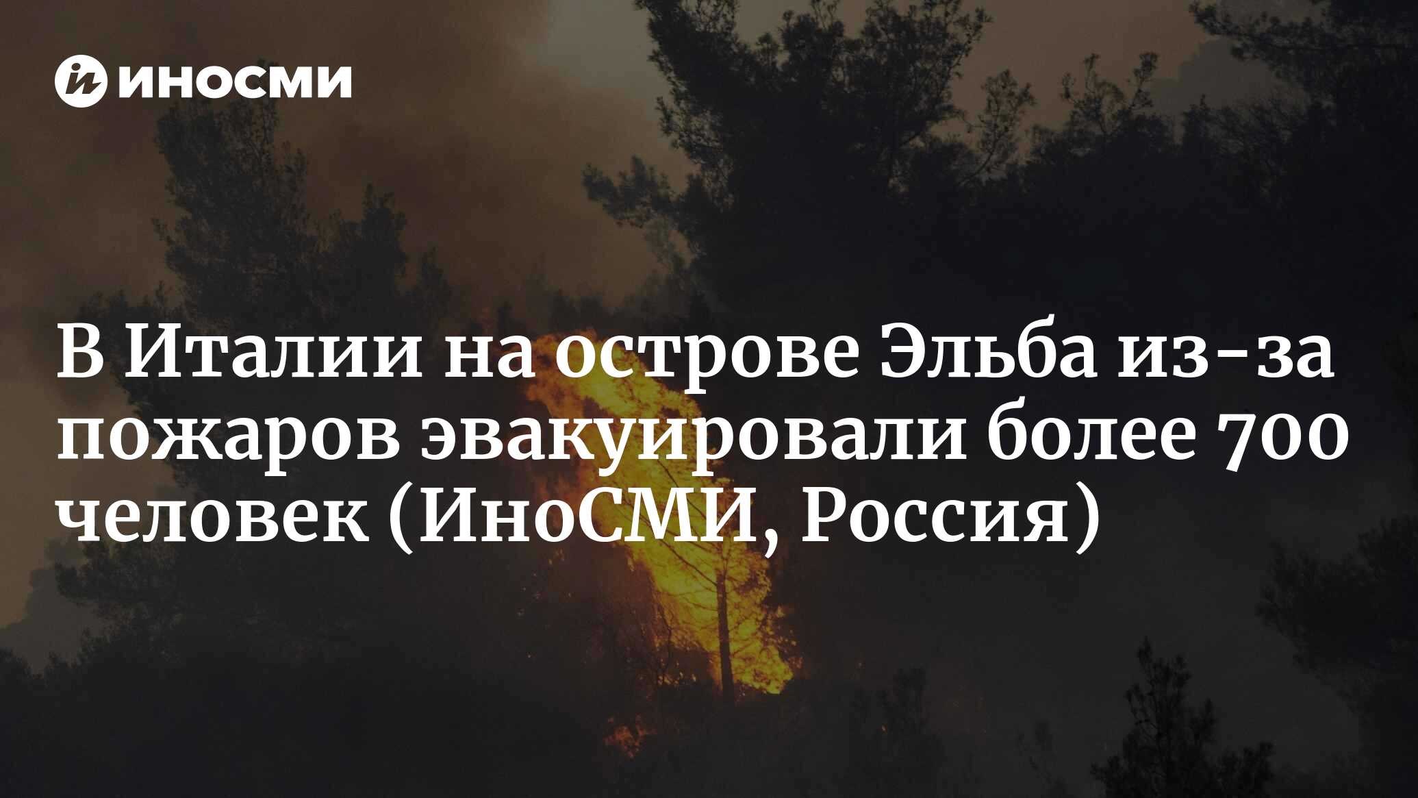 В Италии на острове Эльба из-за природных пожаров эвакуировали более 700  человек | 22.08.2023, ИноСМИ