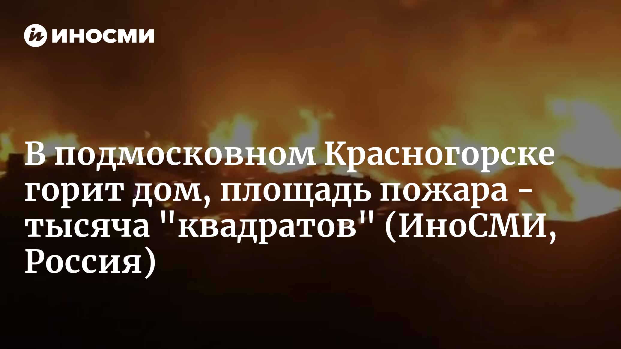 Из горящего в подмосковном Красногорске дома эвакуировали 30 человек |  28.08.2023, ИноСМИ