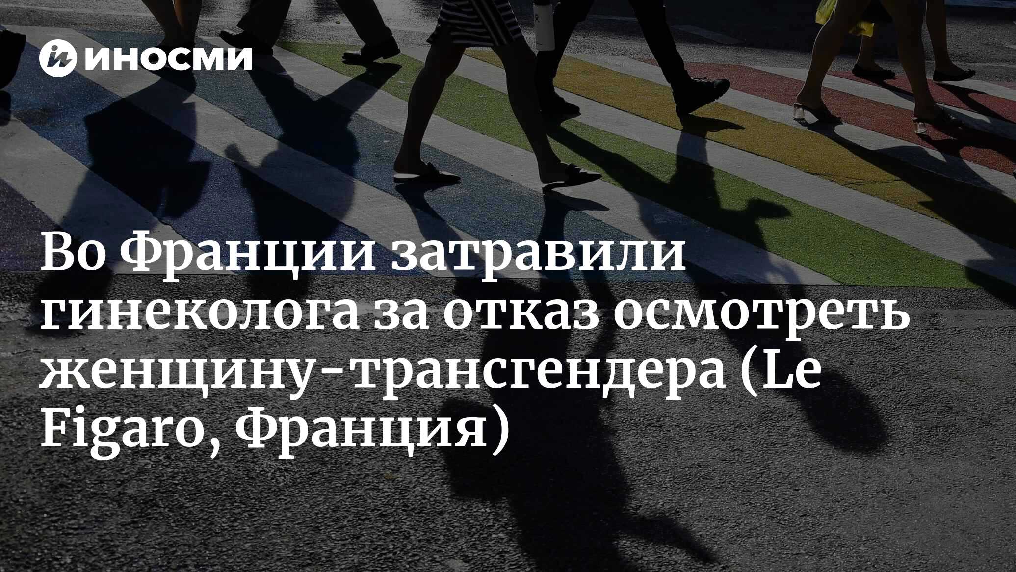 Гинеколог подвергся оскорблениям за отказ осмотреть женщину-трансгендера  (Le Figaro, Франция) | 13.09.2023, ИноСМИ