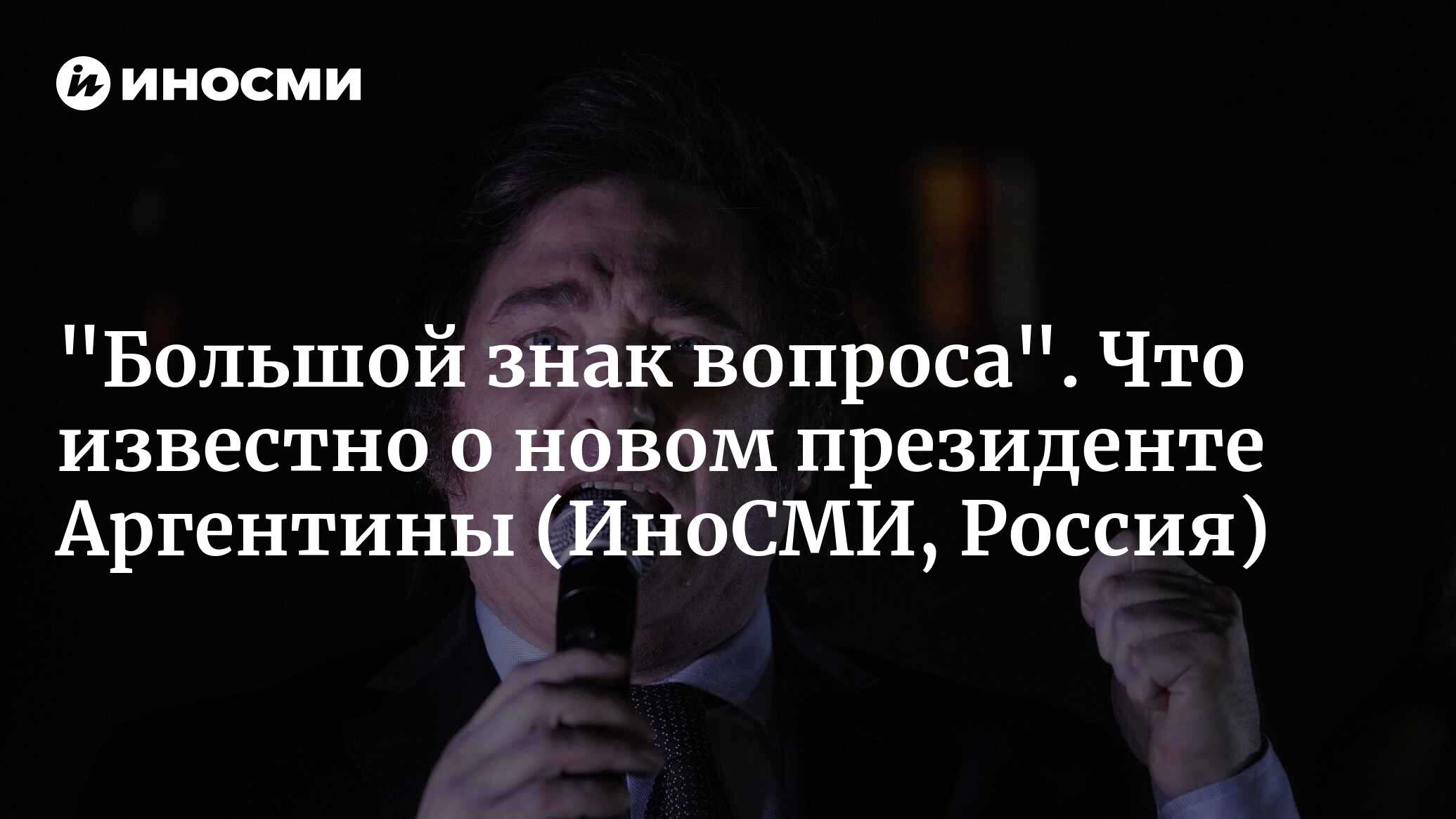 Псих и большой знак вопроса. Что известно о новом президенте Аргентины |  22.11.2023, ИноСМИ