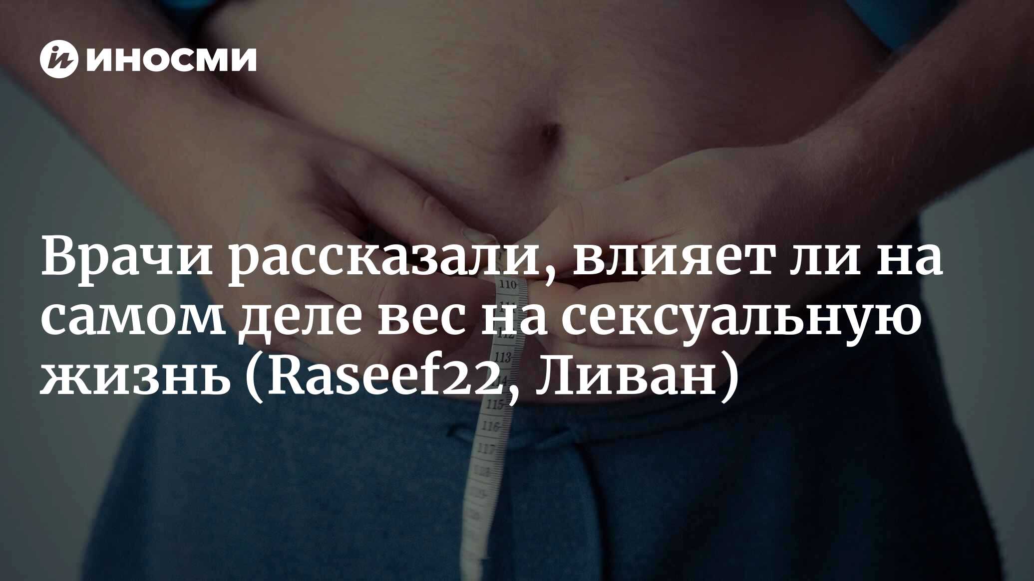 Действительно ли вес влияет на сексуальную жизнь? (Raseef22, Ливан) |  09.01.2024, ИноСМИ