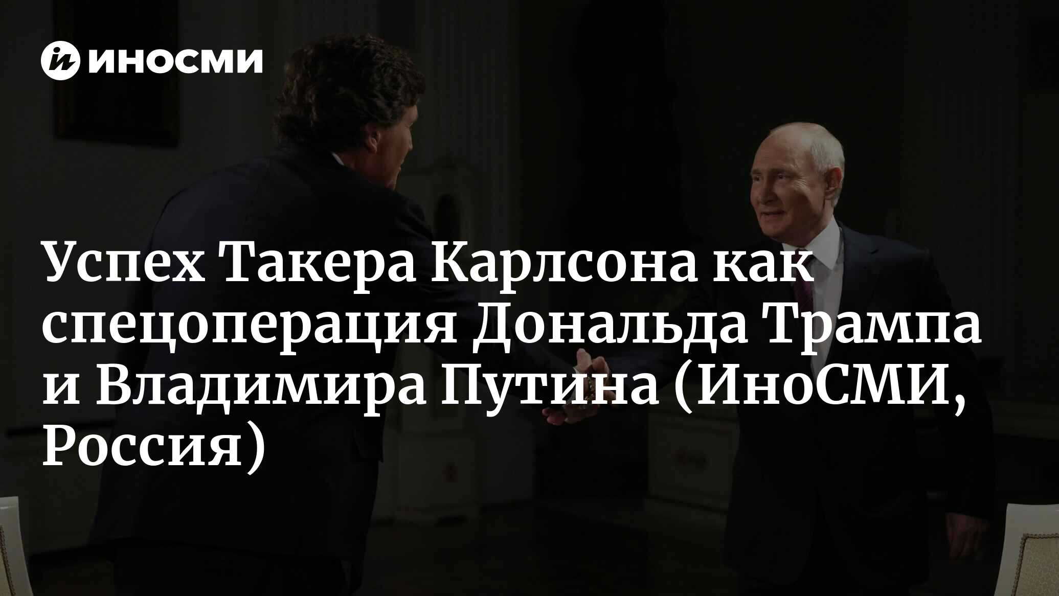 Успех Такера Карлсона как спецоперация Дональда Трампа и Владимира Путина |  09.02.2024, ИноСМИ