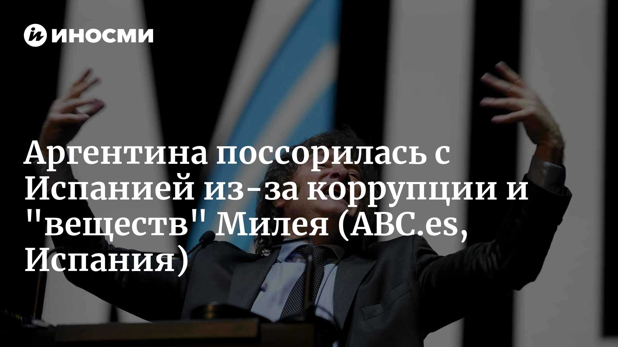 Аргентина поссорилась с Испанией из-за коррупции и «веществ» Милея (ABC News, США)