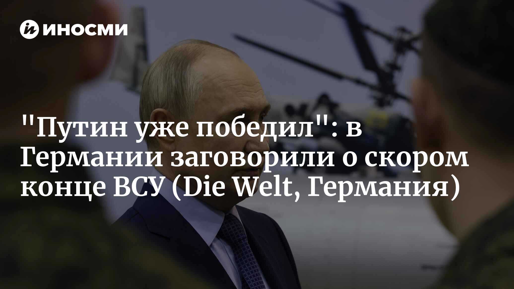 Путин психологически победил в конфликте на Украине (Die Welt, Германия) |  07.05.2024, ИноСМИ