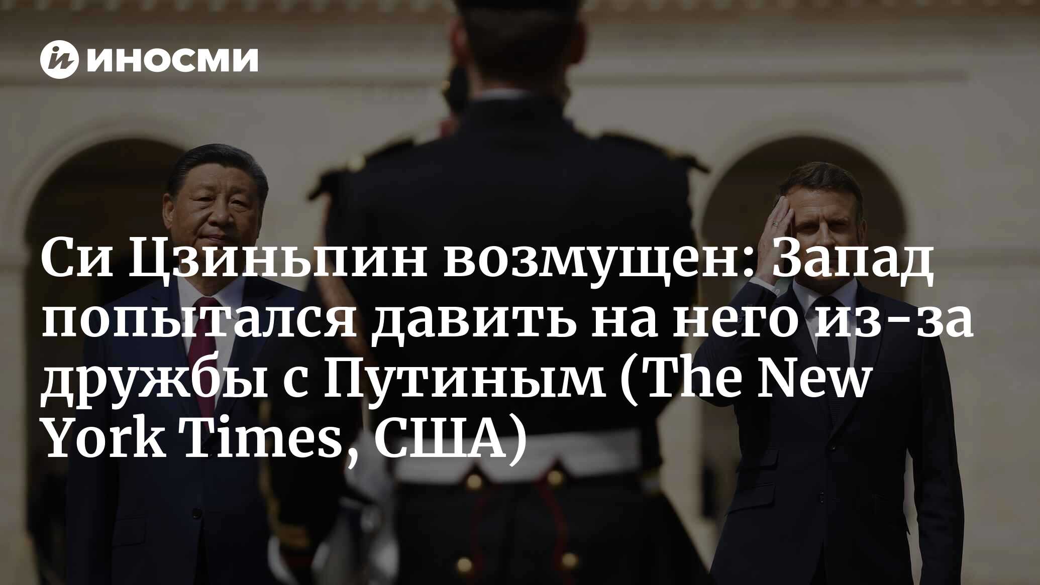Си Цзиньпин возмущен: Запад попытался давить на него из-за дружбы с Путиным (The New York Times, США)