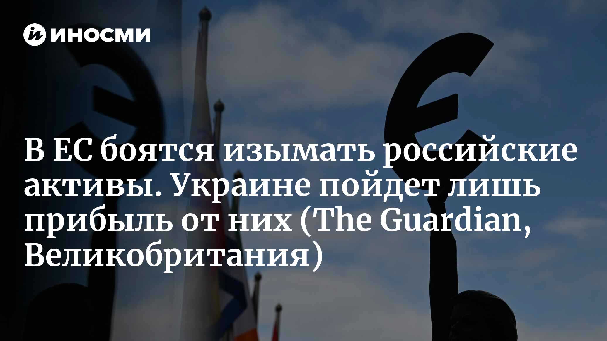 В ЕС боятся изымать российские активы. Украине пойдет лишь прибыль от них (The Guardian, Великобритания)