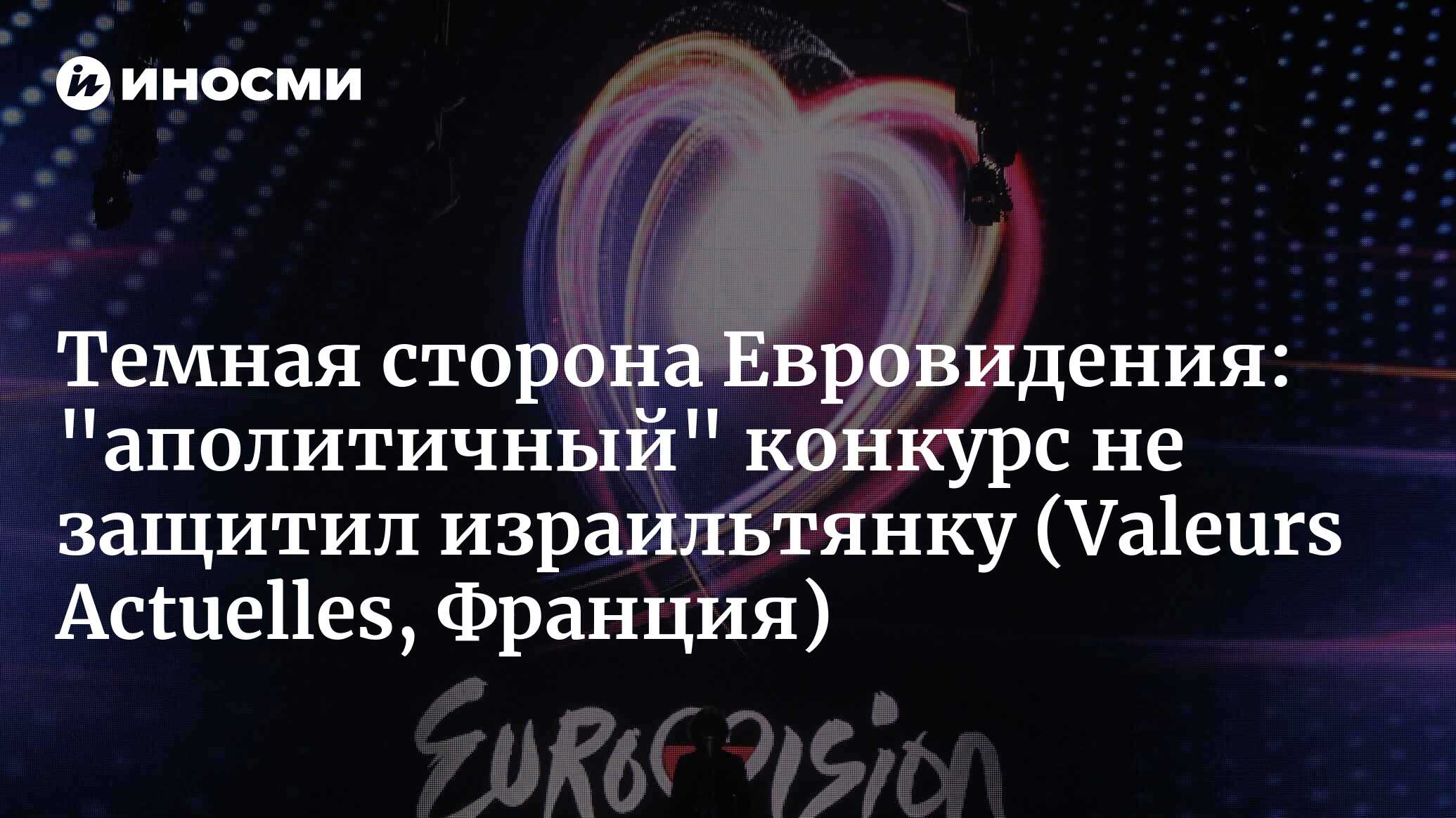 Темная сторона «Eurovision»: «аполитичный» конкурс не защитил израильтянку (Valeurs Actuelles, Франция)