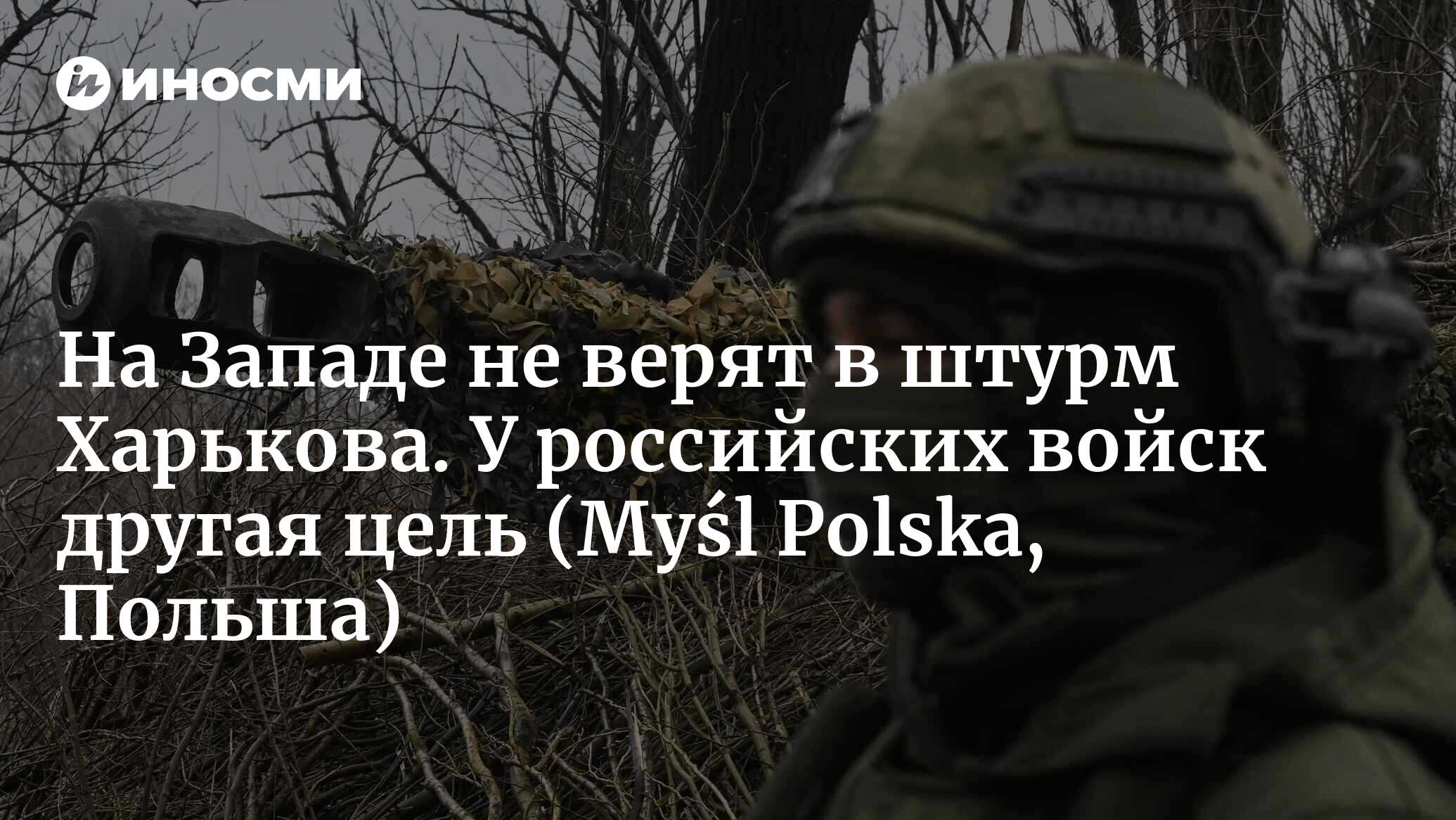 На Западе не верят в штурм Харькова. У российских войск другая цель  (Myśl Polska, Польша)
