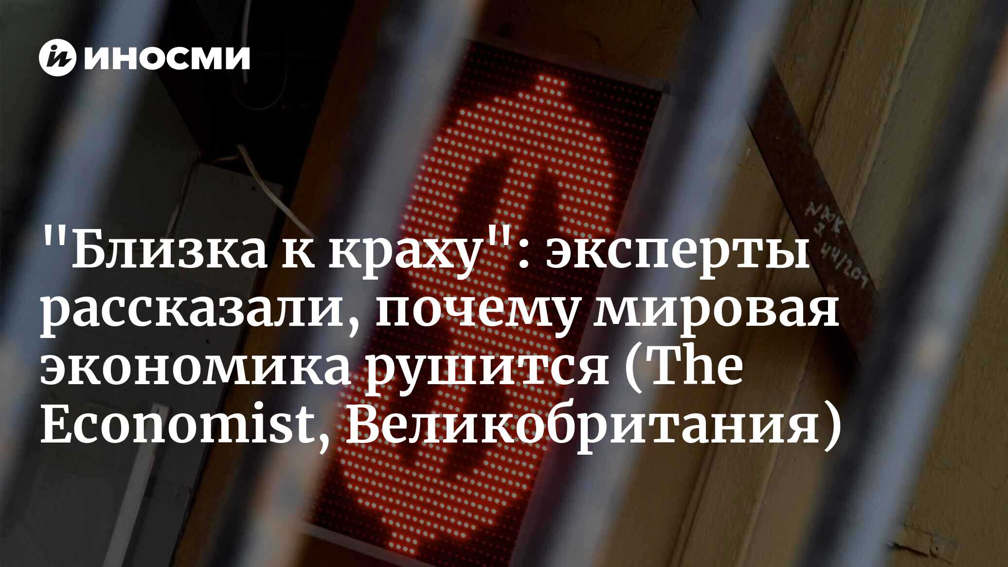«Близка к краху»: эксперты рассказали, почему мировая экономика рушится (The Economist, Великобритания)