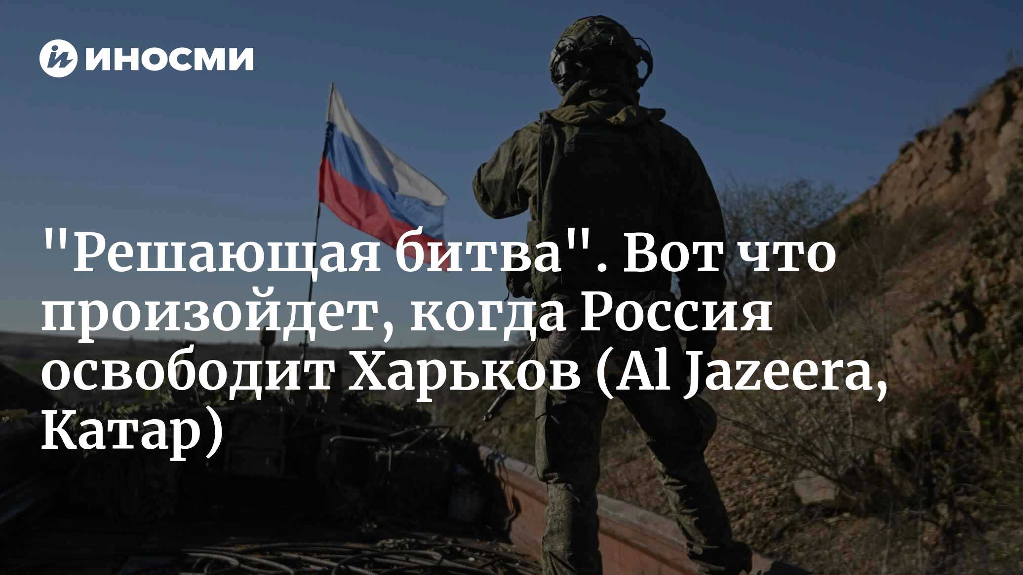 «Решающая битва». Вот что произойдет, когда Россия освободит Харьков (Al Jazeera, Катар)