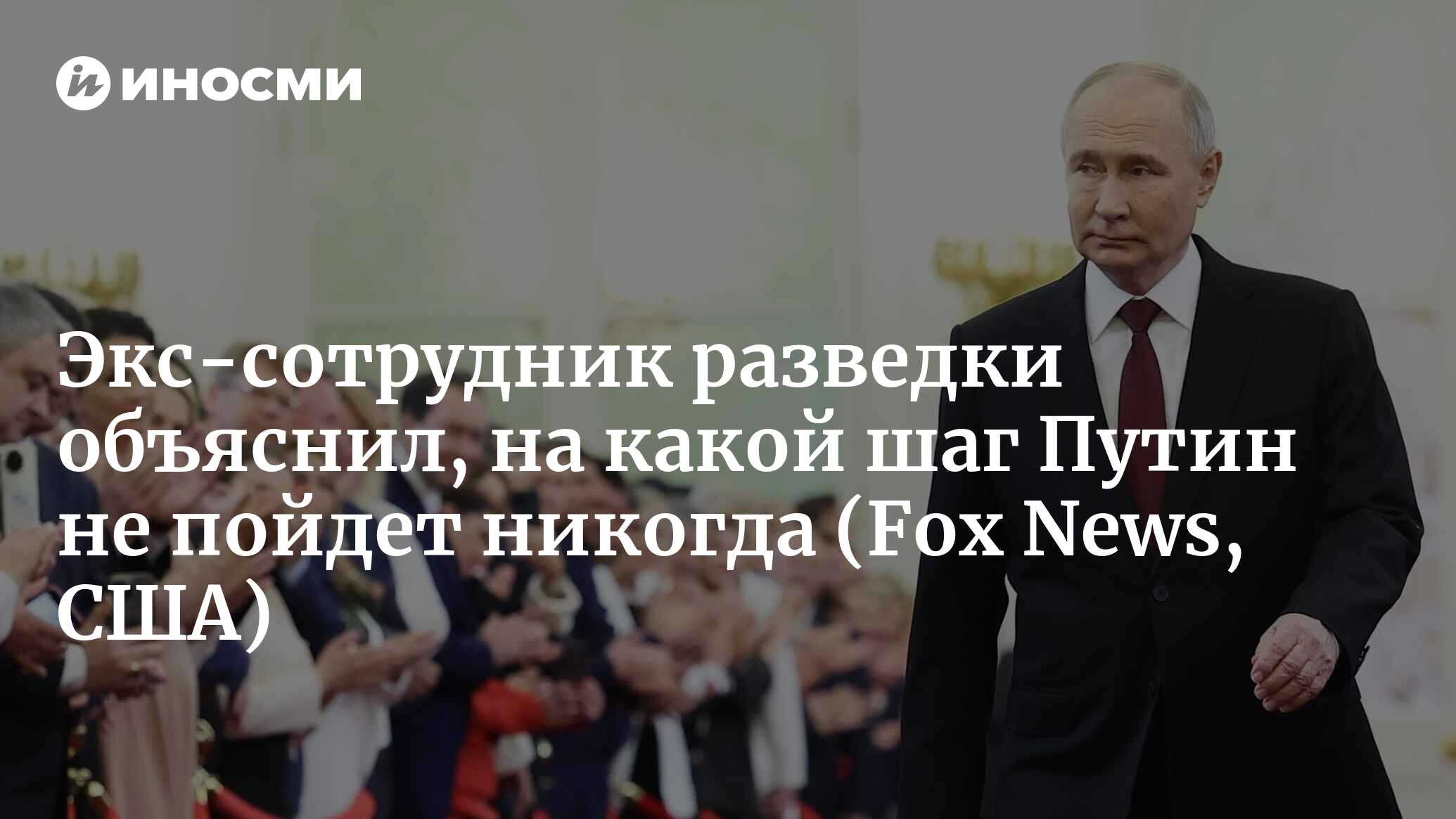 Чего ожидать от Путина на втором шестилетнем президентском сроке (Fox News,  США) | 17.05.2024, ИноСМИ