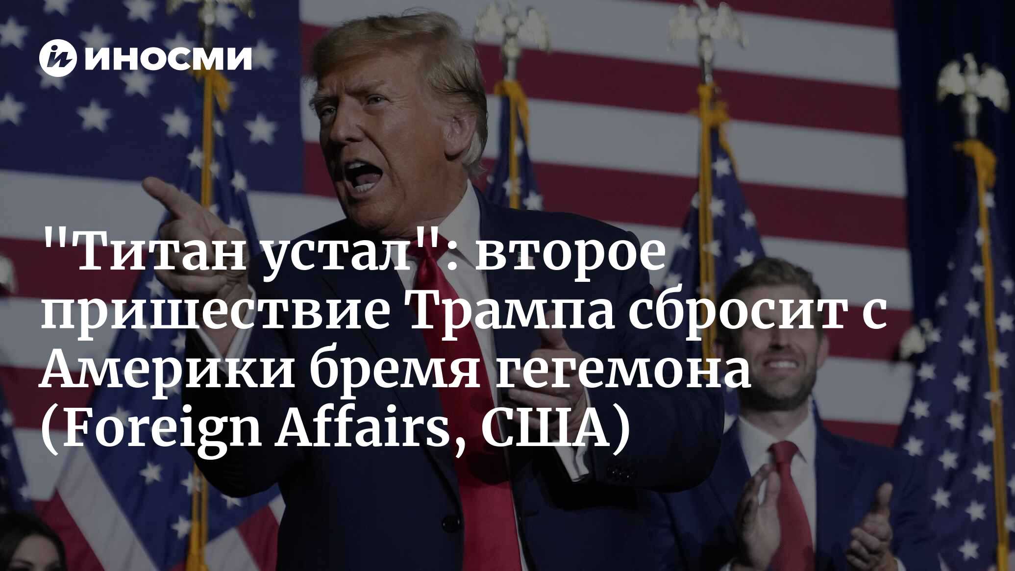 Трамп-реалист (Foreign Affairs, США) | 07.07.2024, ИноСМИ