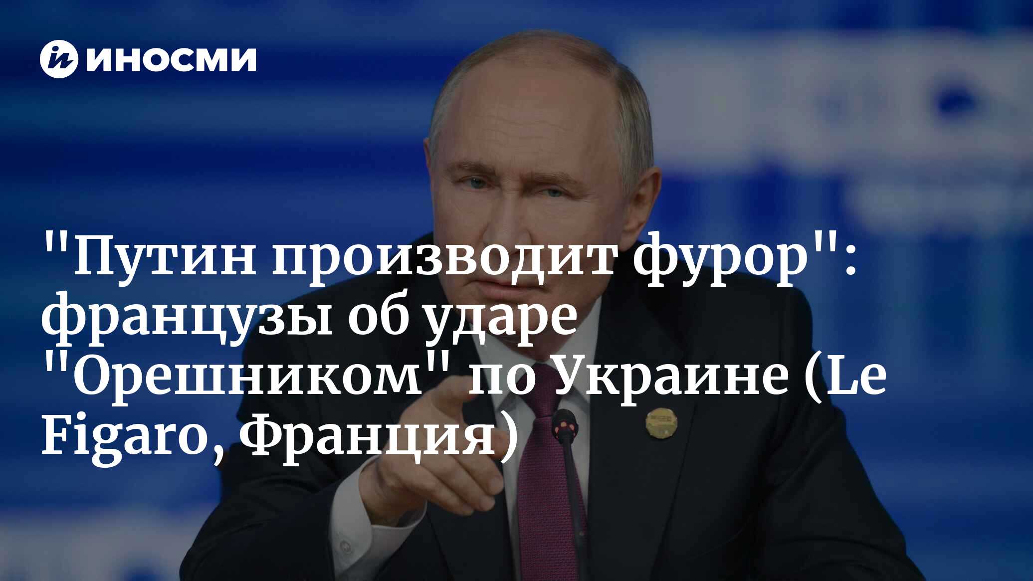 Путин не исключает вероятность нанесения ударов по странам, поставляющим Киеву вооружения для атак вглубь российской территории (Le Figaro, Франция) | 22.11.2024, ИноСМИ