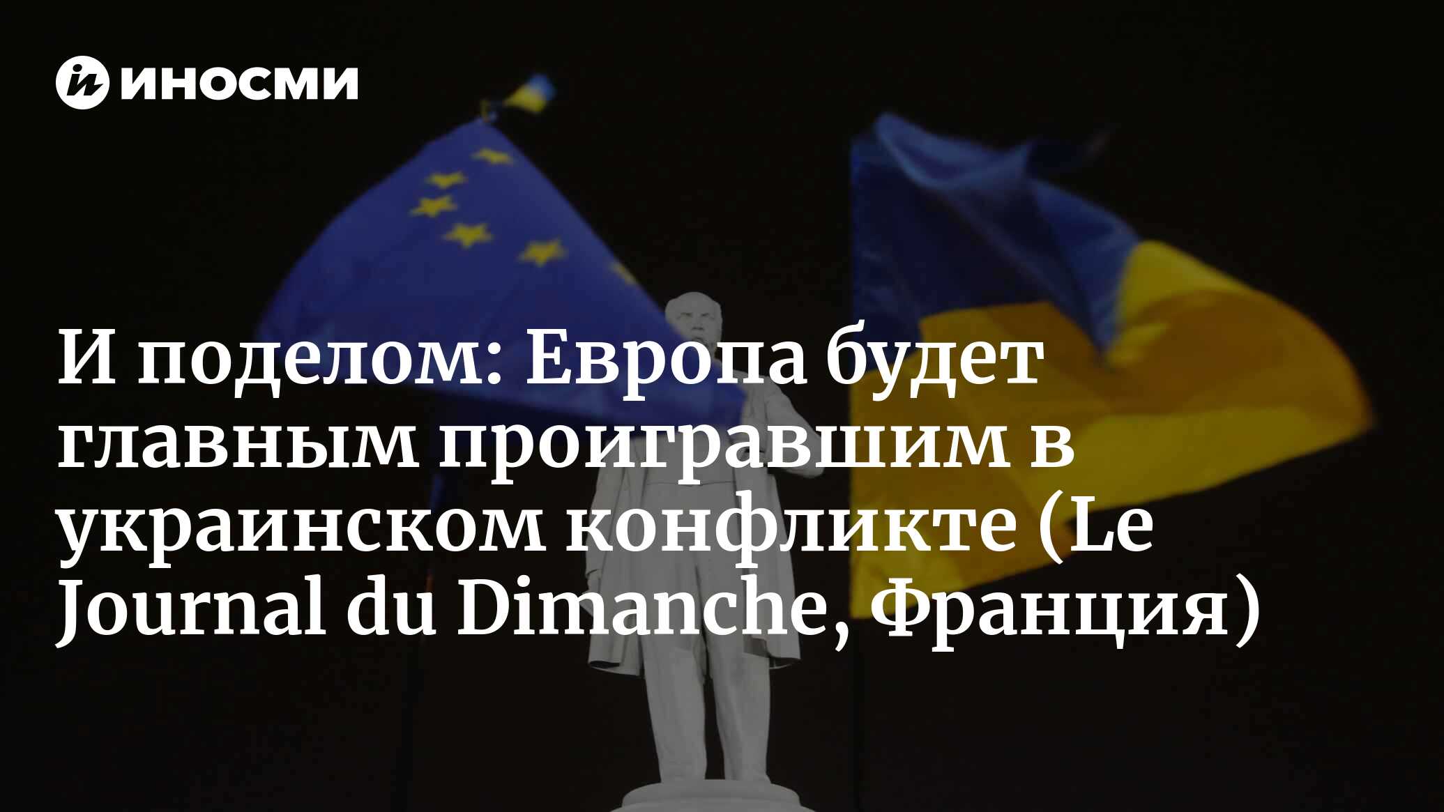 И поделом: Европа будет главным проигравшим в украинском конфликте (Le Journal du Dimanche, Франция)