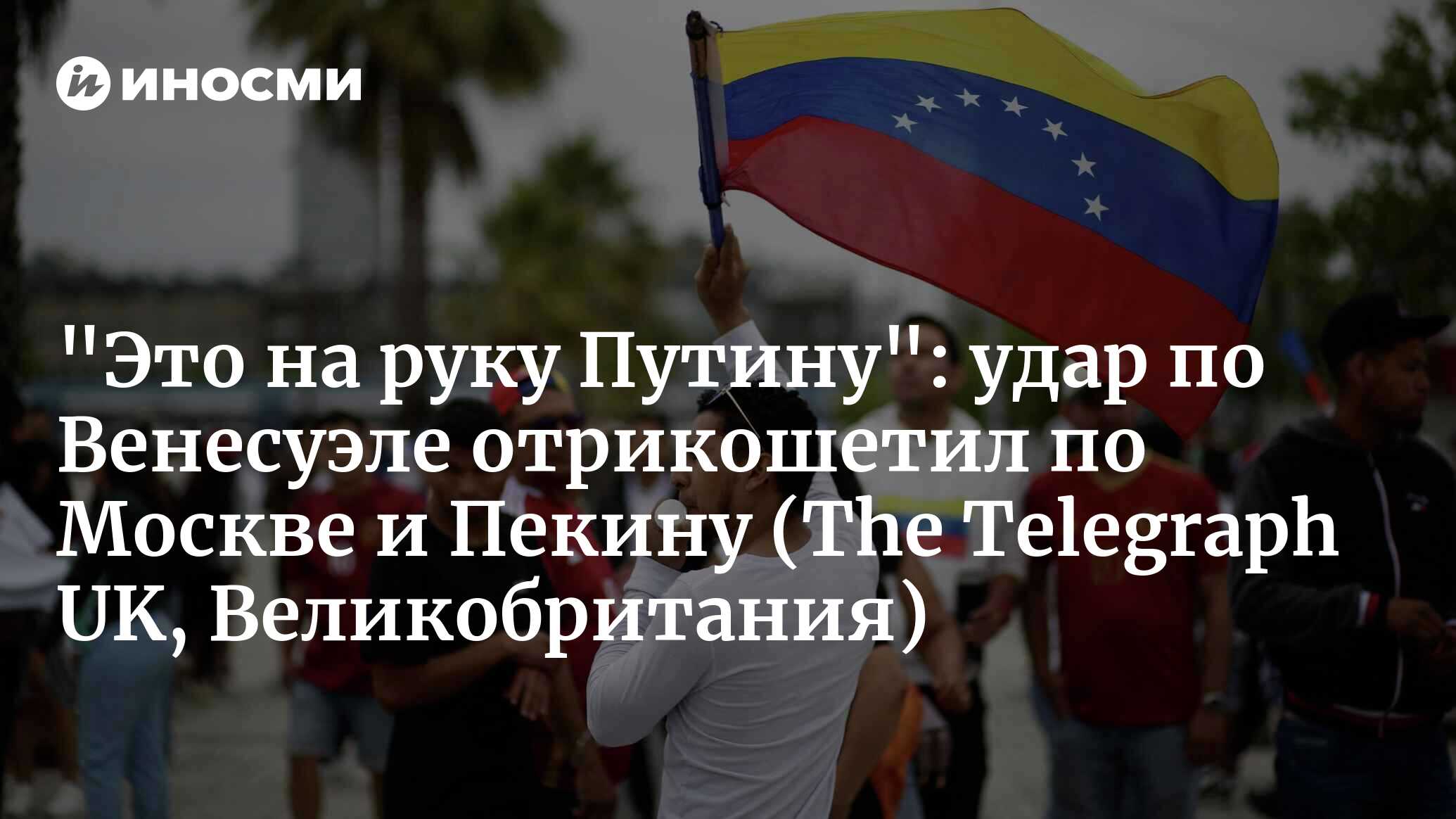 Что поимка Мадуро сулит Китаю и России? (The Telegraph UK ...